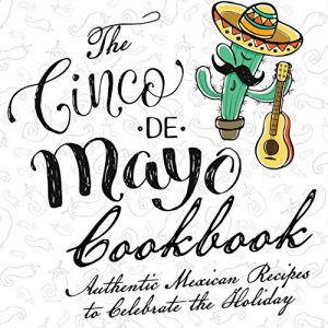 Download The Cinco De Mayo Cookbook: Authentic Mexican Recipes to Celebrate the Holiday pdf, epub, ebook