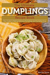 Download The Ultimate Dumplings Recipe Book: Your Guide to Making Delicious Dumplings and Dumpling Soup pdf, epub, ebook