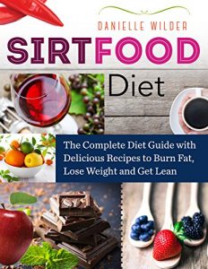 Download Sirtfood Diet: The Complete Diet Guide with Delicious Recipes to Burn Fat, Lose Weight and Get Lean pdf, epub, ebook