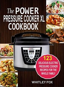 Download The Power Pressure Cooker XL Cookbook: 123 Delicious Electric Pressure Cooker Recipes For The Whole Family pdf, epub, ebook