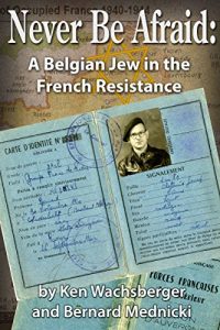 Download Never Be Afraid: A Belgian Jew in the French Resistance pdf, epub, ebook