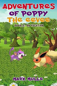 Download Adventures of Poppy the Eevee (Book 3): On Vacation (An Unofficial Pokemon Go Diary Book for Kids Ages 6 – 12 (Preteen) pdf, epub, ebook