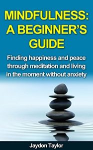 Download Mindfulness Meditation: A Beginner’s Guide  Finding Happiness and Peace Through Meditation and Living in the Moment: Finding Happiness and Peace Through … Stress Reduction, Mindfulness for Anxiety) pdf, epub, ebook